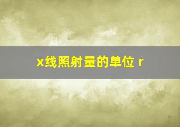 x线照射量的单位 r